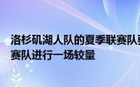 洛杉矶湖人队的夏季联赛队要跟波士顿凯尔特人队的夏季联赛队进行一场较量