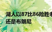 湖人以87比86险胜老鹰这场比赛最受关注的还是布朗尼