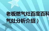 老板燃气灶百度百科（燃气灶老板—老板燃气灶分析介绍）