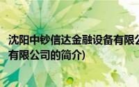 沈阳中钞信达金融设备有限公司(关于沈阳中钞信达金融设备有限公司的简介)