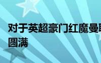 对于英超豪门红魔曼联来讲上赛季的经历并不圆满