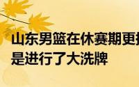 山东男篮在休赛期更换主教练之后针对阵容也是进行了大洗牌