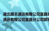 湖北顺丰速运有限公司宜昌分公司猇亭营业部(关于湖北顺丰速运有限公司宜昌分公司猇亭营业部的简介)