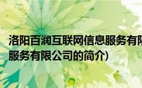 洛阳百润互联网信息服务有限公司(关于洛阳百润互联网信息服务有限公司的简介)