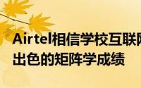 Airtel相信学校互联网项目将有助于维持学校出色的矩阵学成绩