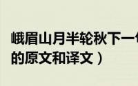 峨眉山月半轮秋下一句（有关峨眉山月半轮秋的原文和译文）