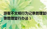 游客不文明行为记录管理暂行办法规定（游客不文明行为记录管理暂行办法）