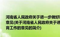 河南省人民政府关于进一步做好进城务工农民随迁子女义务教育工作的意见(关于河南省人民政府关于进一步做好进城务工农民随迁子女义务教育工作的意见的简介)