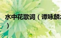 水中花歌词（谭咏麟水中花普通话版完整歌词）