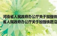 河南省人民政府办公厅关于加强铁路沿线造林绿化工作的通知(关于河南省人民政府办公厅关于加强铁路沿线造林绿化工作的通知的简介)