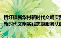 桥圩镇新华村新时代文明实践志愿服务队(关于桥圩镇新华村新时代文明实践志愿服务队的简介)