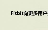 Fitbit向更多用户推出血氧监测功能