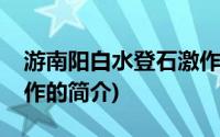 游南阳白水登石激作(关于游南阳白水登石激作的简介)