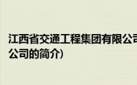 江西省交通工程集团有限公司(关于江西省交通工程集团有限公司的简介)