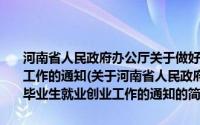 河南省人民政府办公厅关于做好2014年普通高等学校毕业生就业创业工作的通知(关于河南省人民政府办公厅关于做好2014年普通高等学校毕业生就业创业工作的通知的简介)