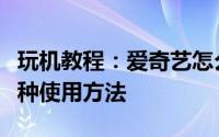 玩机教程：爱奇艺怎么投屏爱奇艺投屏功能两种使用方法