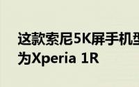 这款索尼5K屏手机型号为J8220可能会命名为Xperia 1R