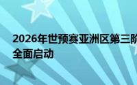 2026年世预赛亚洲区第三阶段18强赛的前期准备工作已经全面启动