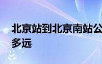 北京站到北京南站公交 北京站到北京南站有多远