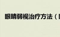 眼睛弱视治疗方法（眼睛弱视治疗多少钱）