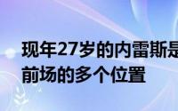 现年27岁的内雷斯是巴西攻击手可以胜任中前场的多个位置