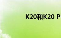 K20和K20 Pro已经在上市