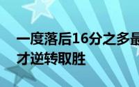 一度落后16分之多最后依靠詹姆斯的准绝杀才逆转取胜