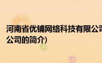 河南省优铺网络科技有限公司(关于河南省优铺网络科技有限公司的简介)