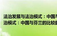 法治发展与法治模式：中国与芬兰的比较(关于法治发展与法治模式：中国与芬兰的比较的简介)