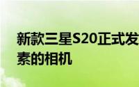 新款三星S20正式发布折叠手机 配备一亿像素的相机