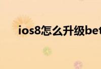 ios8怎么升级beta3（iOS8怎么升级）