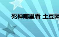 死神哪里看 土豆网在线看死神国语版