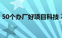 50个办厂好项目科技 不愁销路的小型加工厂