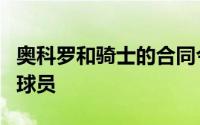 奥科罗和骑士的合同今夏到期成为受限制自由球员