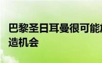 巴黎圣日耳曼很可能放弃为英超其他俱乐部创造机会