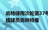 底特律用次轮第37号签选择了来自瑞典的锋线球员克林特曼