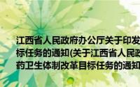 江西省人民政府办公厅关于印发2010年全省深化医药卫生体制改革目标任务的通知(关于江西省人民政府办公厅关于印发2010年全省深化医药卫生体制改革目标任务的通知的简介)