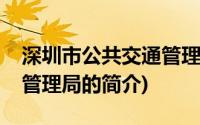 深圳市公共交通管理局(关于深圳市公共交通管理局的简介)