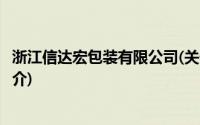 浙江信达宏包装有限公司(关于浙江信达宏包装有限公司的简介)