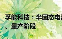 孚能科技：半固态电池产品已顺利进入产业化、量产阶段