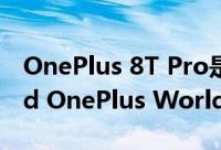OnePlus 8T Pro是一款永无止境的全新Nord OnePlus World产品