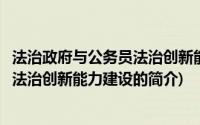 法治政府与公务员法治创新能力建设(关于法治政府与公务员法治创新能力建设的简介)