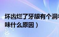 坏齿烂了牙龈有个洞老发臭（牙齿烂个洞有臭味什么原因）