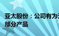 亚太股份：公司有为无人驾驶物流车项目提供部分产品