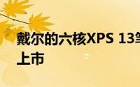 戴尔的六核XPS 13笔记本电脑将于10月1日上市