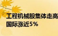 工程机械股集体走高 中国重汽涨近11%三一国际涨近5%