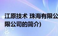 江原技术 珠海有限公司(关于江原技术 珠海有限公司的简介)