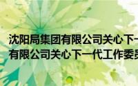 沈阳局集团有限公司关心下一代工作委员会(关于沈阳局集团有限公司关心下一代工作委员会的简介)