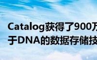 Catalog获得了900万美元的资金 用于开发基于DNA的数据存储技术