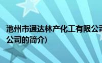 池州市通达林产化工有限公司(关于池州市通达林产化工有限公司的简介)